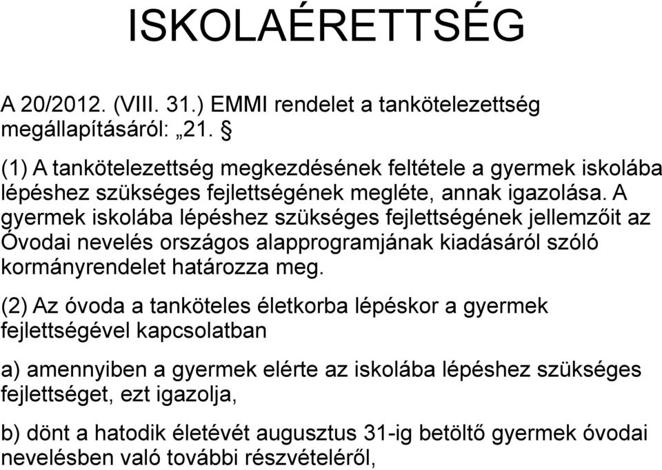 A gyermek iskolába lépéshez szükséges fejlettségének jellemzőit az Óvodai nevelés országos alapprogramjának kiadásáról szóló kormányrendelet határozza meg.