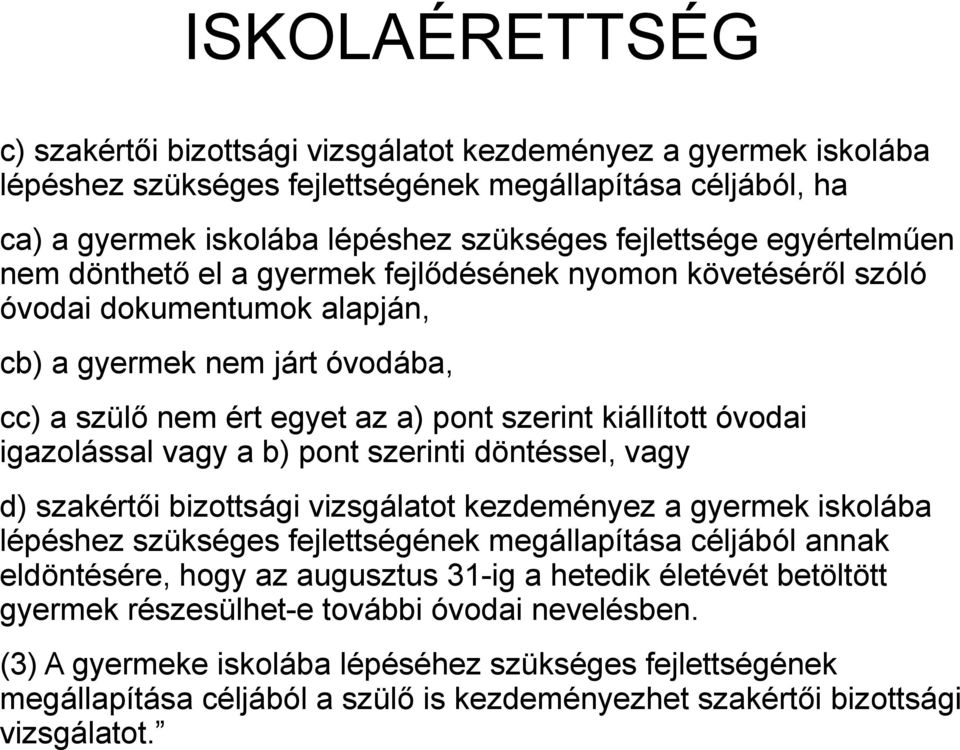 óvodai igazolással vagy a b) pont szerinti döntéssel, vagy d) szakértői bizottsági vizsgálatot kezdeményez a gyermek iskolába lépéshez szükséges fejlettségének megállapítása céljából annak