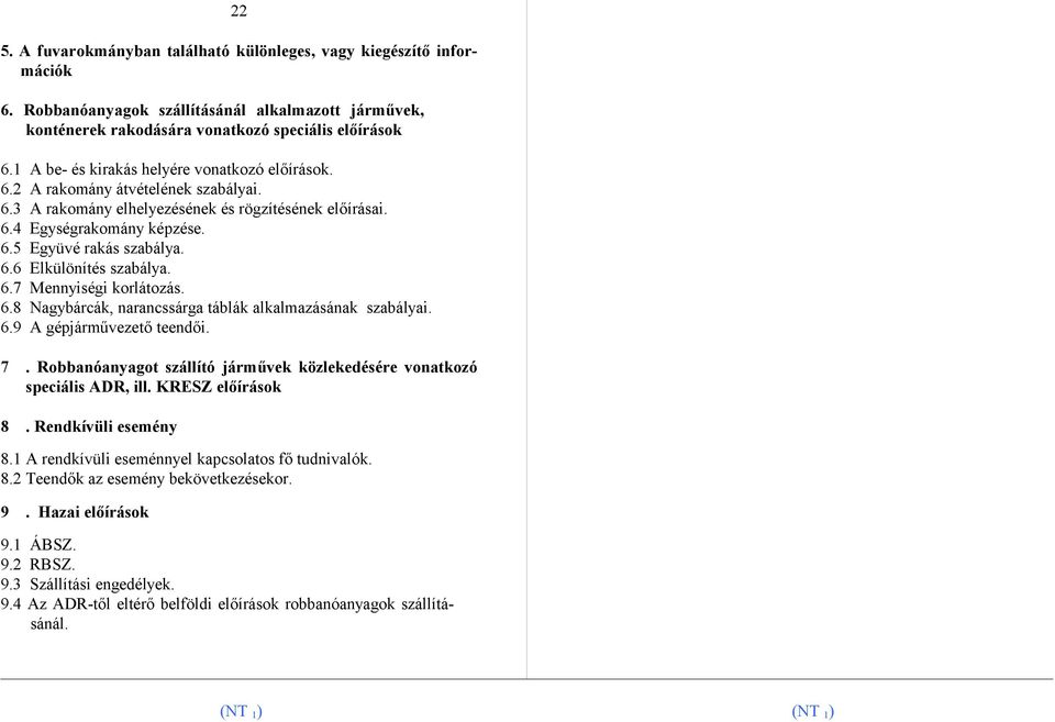 6.7 Mennyiségi korlátozás. 6.8 Nagybárcák, narancssárga táblák alkalmazásának szabályai. 6.9 A gépjárművezető teendői. 7. Robbanóanyagot szállító járművek közlekedésére vonatkozó speciális ADR, ill.