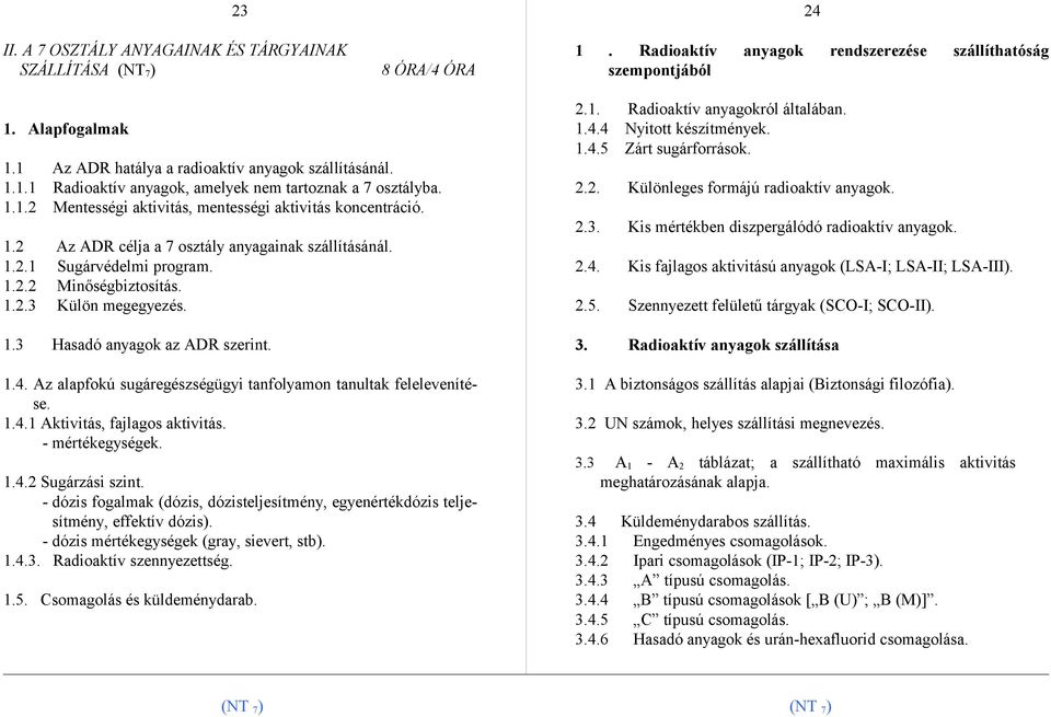 1.2.1 Sugárvédelmi program. 1.2.2 Minőségbiztosítás. 1.2.3 Külön megegyezés. 1.3 Hasadó anyagok az ADR szerint. 1.4. Az alapfokú sugáregészségügyi tanfolyamon tanultak felelevenítése. 1.4.1 Aktivitás, fajlagos aktivitás.