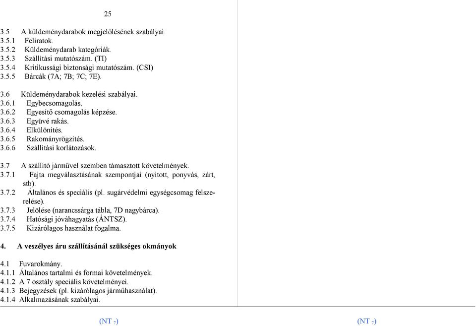 3.7.1 Fajta megválasztásának szempontjai (nyitott, ponyvás, zárt, stb). 3.7.2 Általános és speciális (pl. sugárvédelmi egységcsomag felszerelése). 3.7.3 Jelölése (narancssárga tábla, 7D nagybárca). 3.7.4 Hatósági jóváhagyatás (ÁNTSZ).