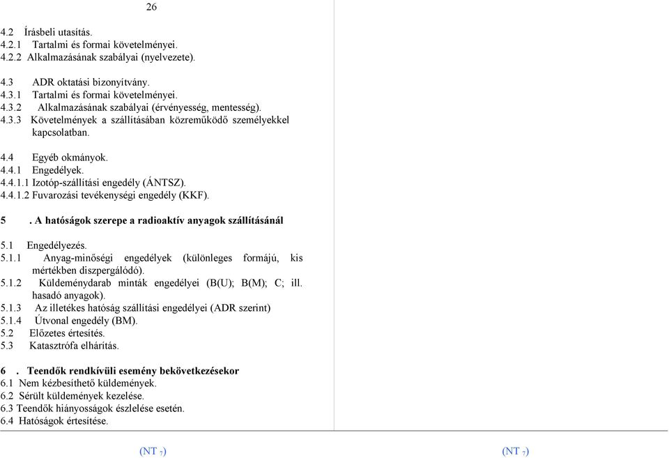 5. A hatóságok szerepe a radioaktív anyagok szállításánál 5.1 Engedélyezés. 5.1.1 Anyag-minőségi engedélyek (különleges formájú, kis mértékben diszpergálódó). 5.1.2 Küldeménydarab minták engedélyei (B(U); B(M); C; ill.