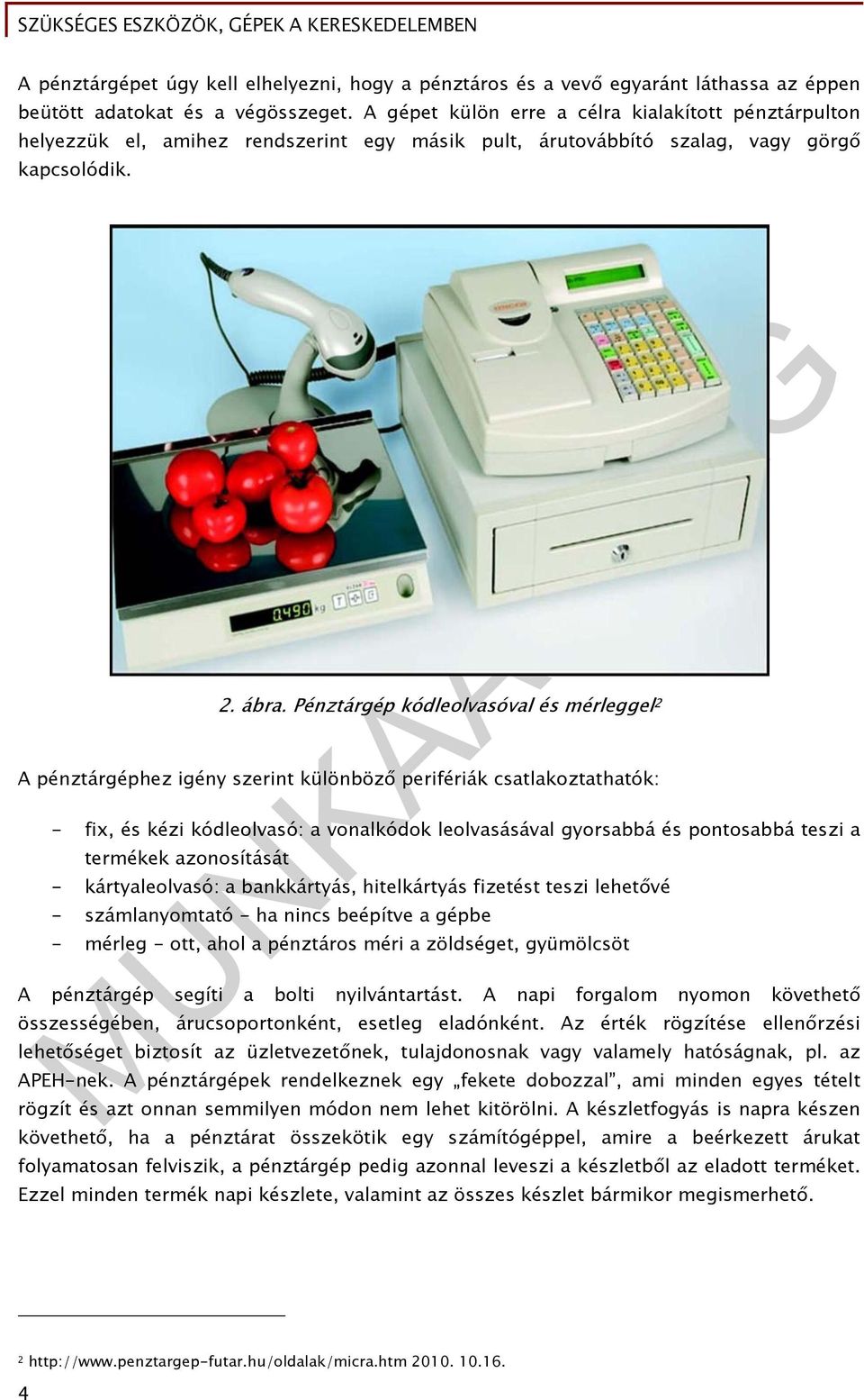 Pénztárgép kódleolvasóval és mérleggel 2 A pénztárgéphez igény szerint különböző perifériák csatlakoztathatók: - fix, és kézi kódleolvasó: a vonalkódok leolvasásával gyorsabbá és pontosabbá teszi a