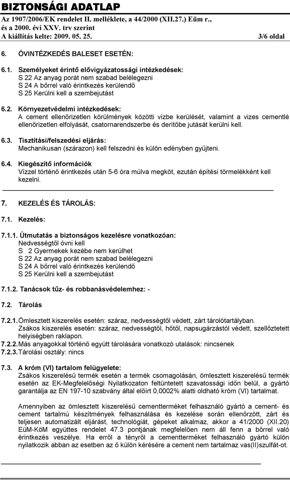 Környezetvédelmi intézkedések: A cement ellenőrizetlen körülmények közötti vízbe kerülését, valamint a vizes cementlé ellenőrizetlen elfolyását, csatornarendszerbe és derítőbe jutását kerülni kell. 6.