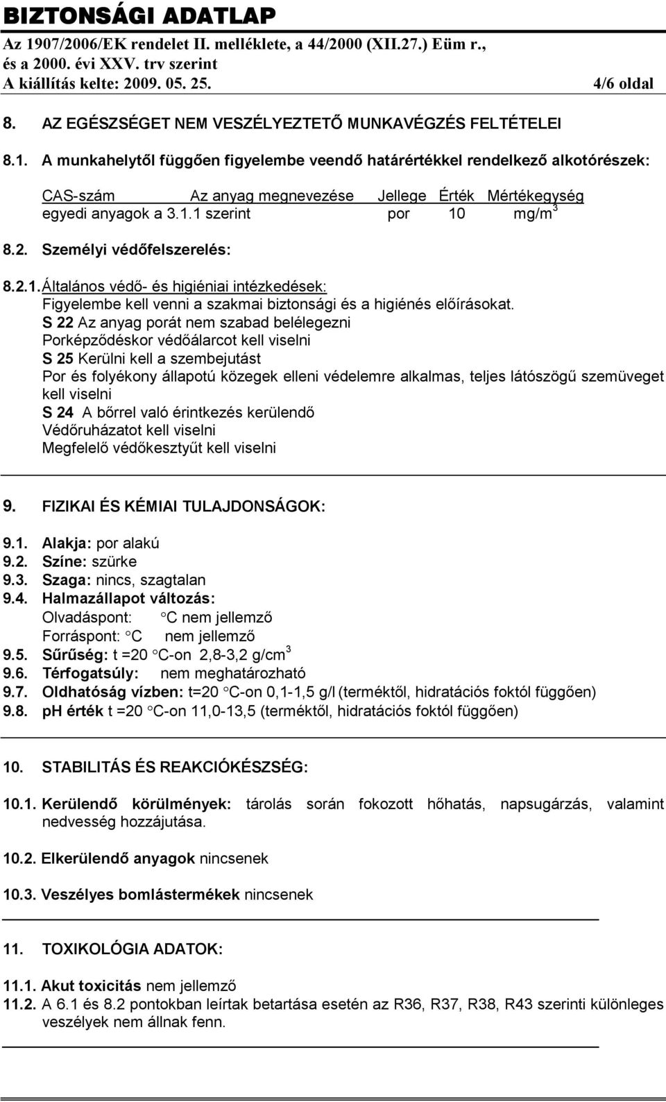 Személyi védőfelszerelés: 8.2.1. Általános védő- és higiéniai intézkedések: Figyelembe kell venni a szakmai biztonsági és a higiénés előírásokat.