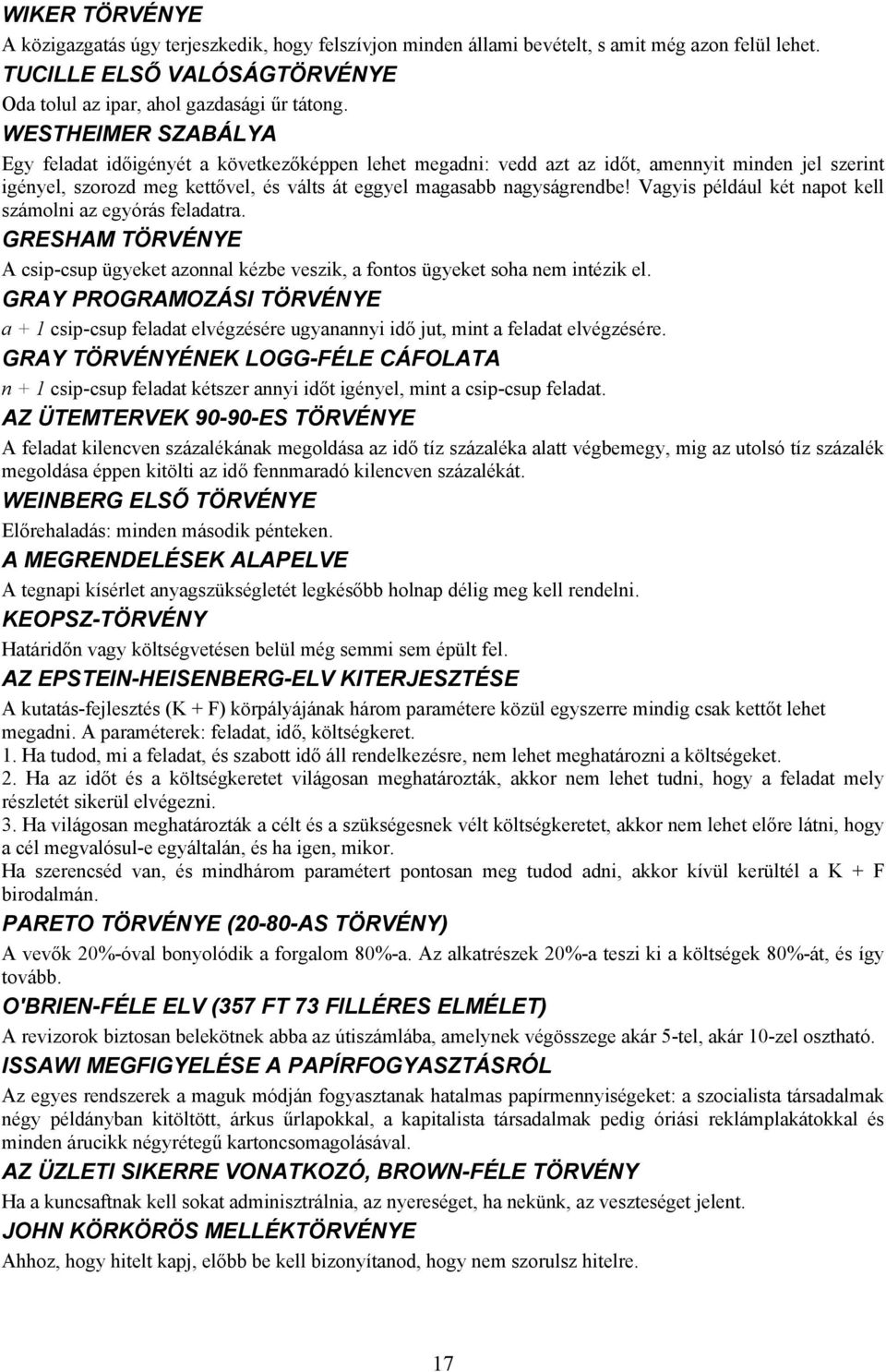 Vagyis például két napot kell számolni az egyórás feladatra. GRESHAM TÖRVÉNYE A csip-csup ügyeket azonnal kézbe veszik, a fontos ügyeket soha nem intézik el.