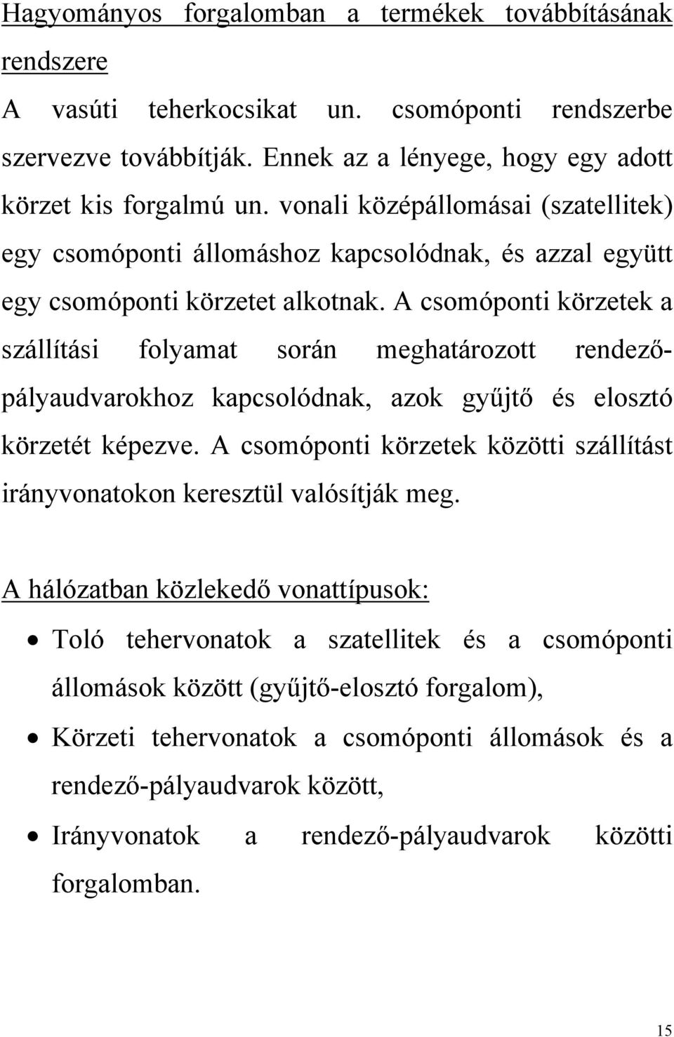 A csomóponti körzetek a szállítási folyamat során meghatározott rendezőpályaudvarokhoz kapcsolódnak, azok gyűjtő és elosztó körzetét képezve.