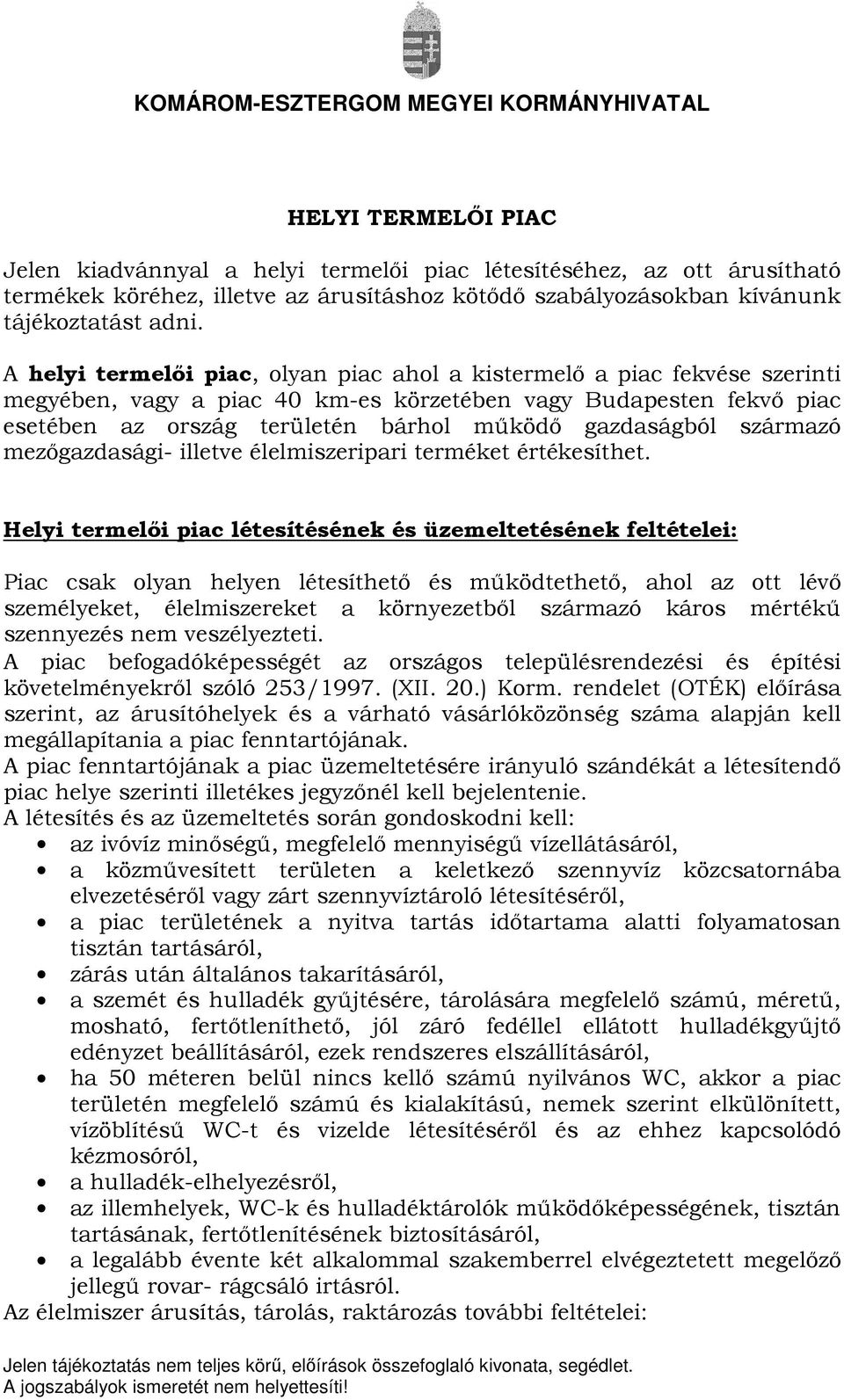 A helyi termelői piac, olyan piac ahol a kistermelő a piac fekvése szerinti megyében, vagy a piac 40 km-es körzetében vagy Budapesten fekvő piac esetében az ország területén bárhol működő gazdaságból