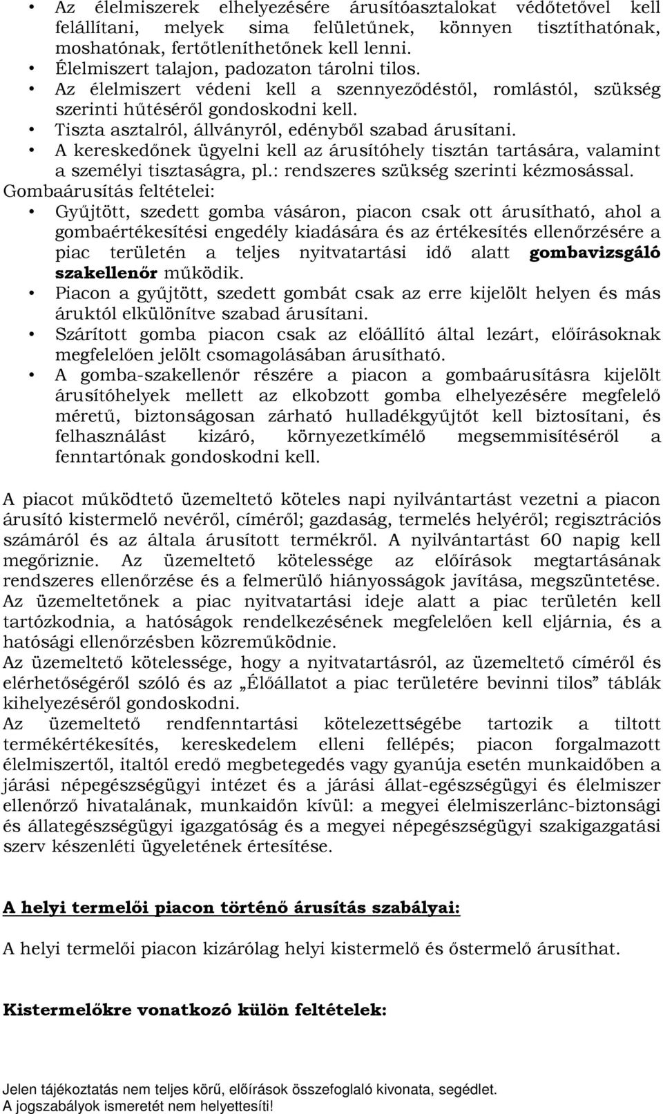 Tiszta asztalról, állványról, edényből szabad árusítani. A kereskedőnek ügyelni kell az árusítóhely tisztán tartására, valamint a személyi tisztaságra, pl.: rendszeres szükség szerinti kézmosással.