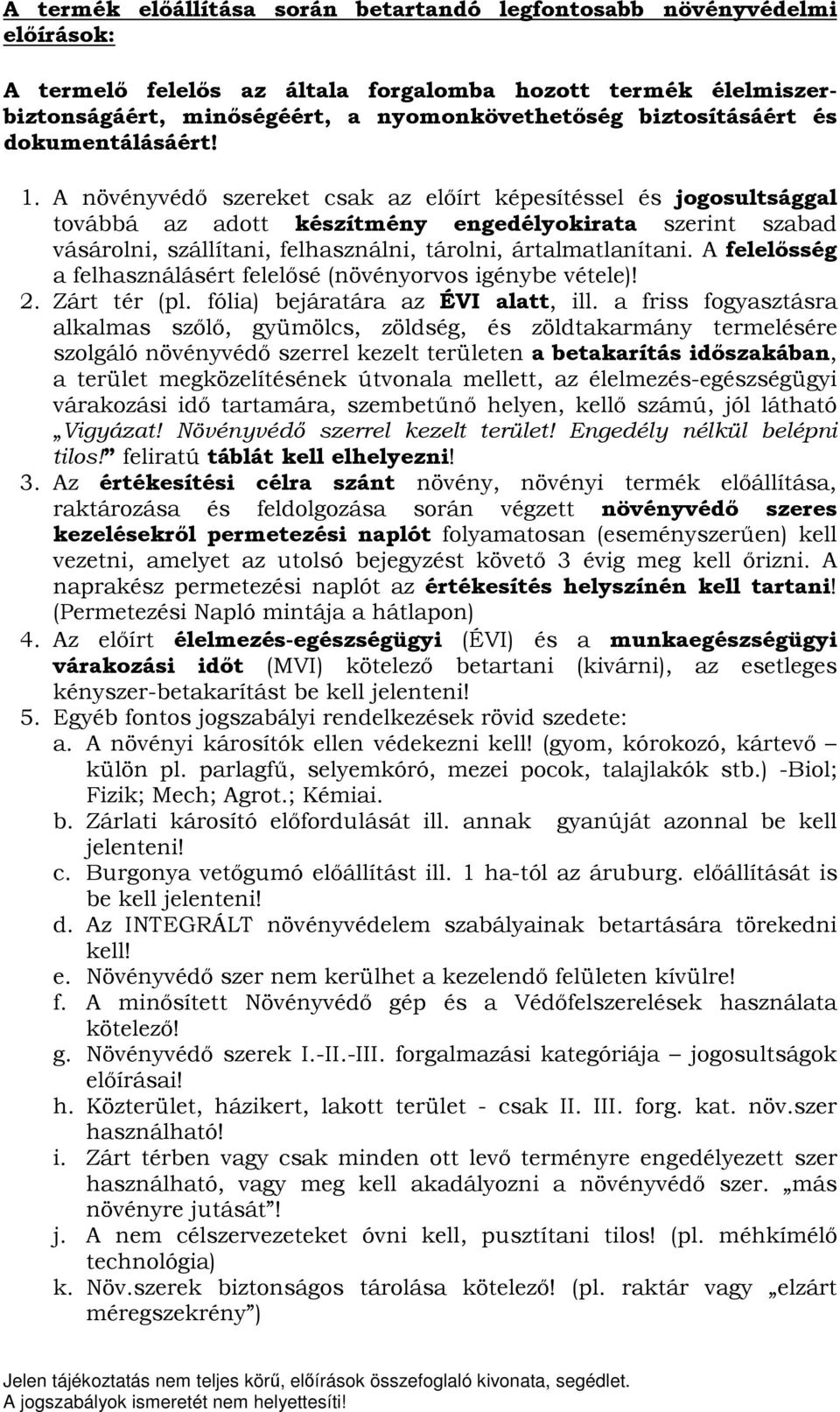 A növényvédő szereket csak az előírt képesítéssel és jogosultsággal továbbá az adott készítmény engedélyokirata szerint szabad vásárolni, szállítani, felhasználni, tárolni, ártalmatlanítani.