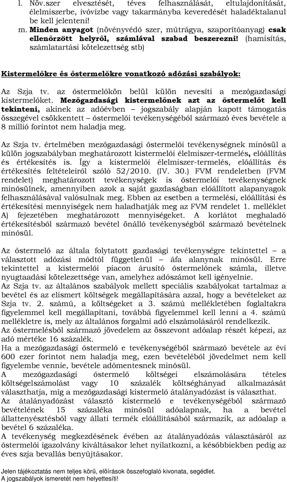 (hamisítás, számlatartási kötelezettség stb) Kistermelőkre és őstermelőkre vonatkozó adózási szabályok: Az Szja tv. az őstermelőkön belül külön nevesíti a mezőgazdasági kistermelőket.