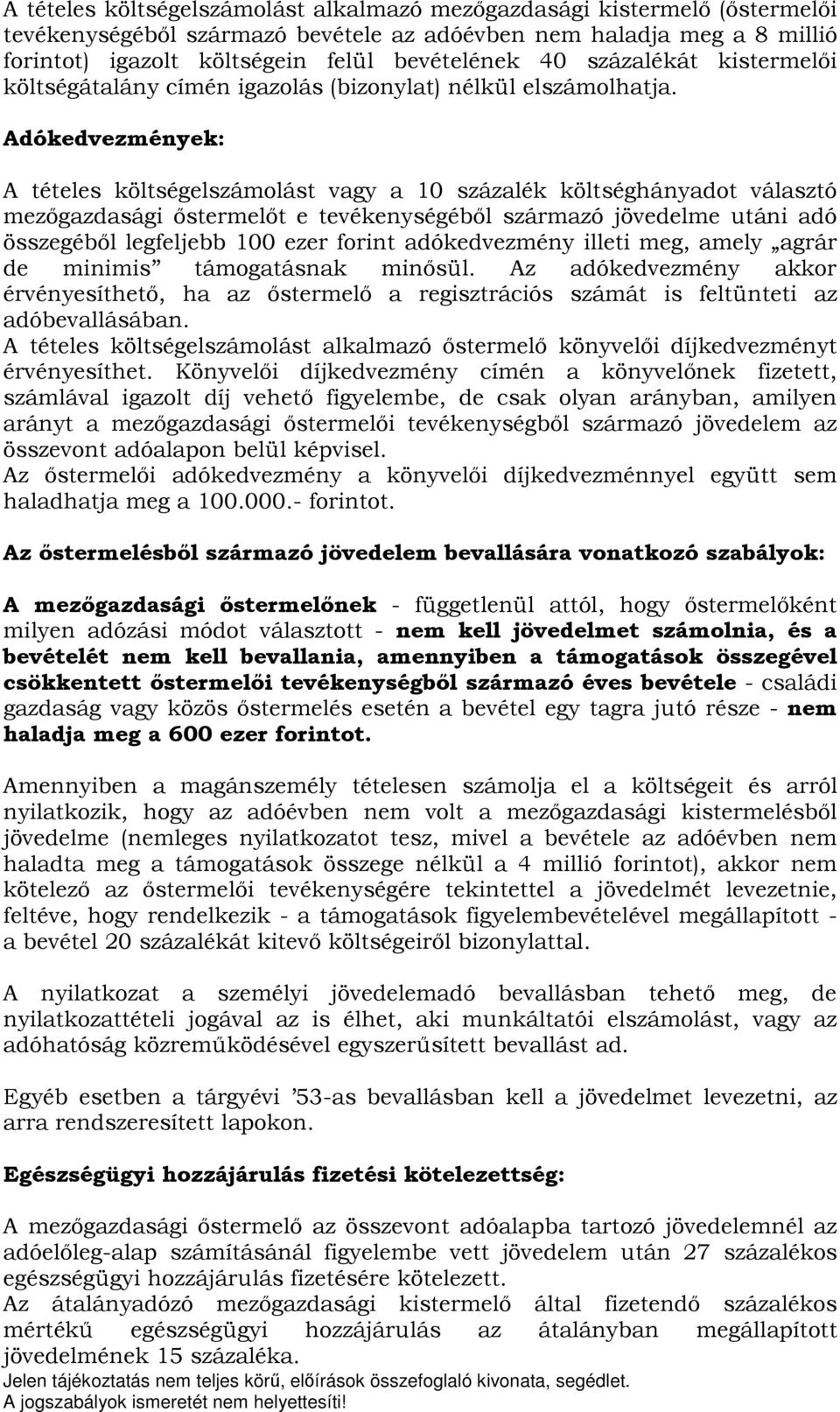 Adókedvezmények: A tételes költségelszámolást vagy a 10 százalék költséghányadot választó mezőgazdasági őstermelőt e tevékenységéből származó jövedelme utáni adó összegéből legfeljebb 100 ezer forint