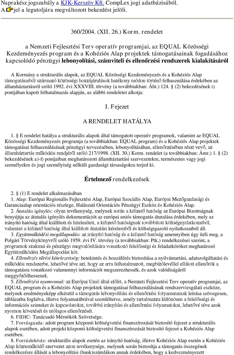 és elenőrzési rendszerek kialakításáról A Kormány a strukturális alapok, az EQUAL Közösségi Kezdeményezés és a Kohéziós Alap támogatásaiból származó közöségi hozzájárulások hatékony módon