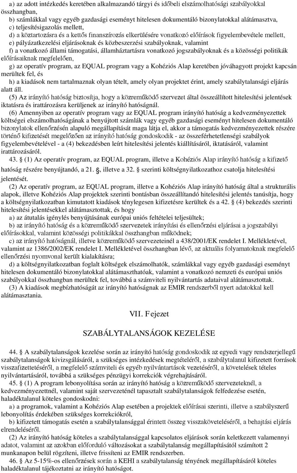 szabályoknak, valamint f) a vonatkozó állami támogatási, államháztartásra vonatkozó jogszabályoknak és a közösségi politikák előírásaiknakmegfelelően, g) az operatív program, az EQUAL program vagy a