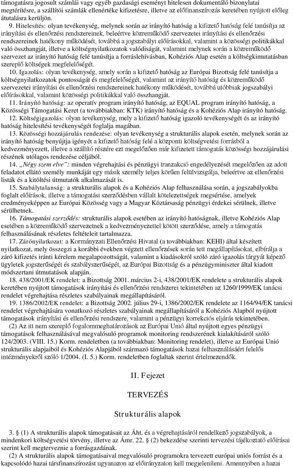 Hitelesítés: olyan tevékenység, melynek során az irányító hatóság akifizető hatóság felé tanúsítja az irányítási és elenőrzési rendszereinek,beleértve közreműködő szervezetei irányítási és elenőrzési