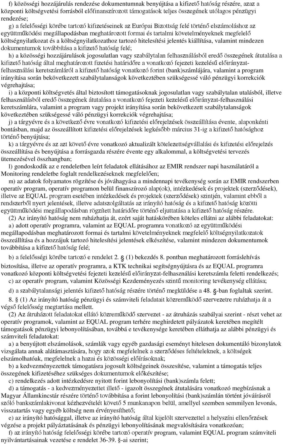 költségnyilatkozat és a költségnyilatkozathoz tartozó hitelesítési jelentés kiállítása, valamint mindezen dokumentumok továbbítása a kifizető hatóság felé; h) a közösségi hozzájárulások jogosulatlan