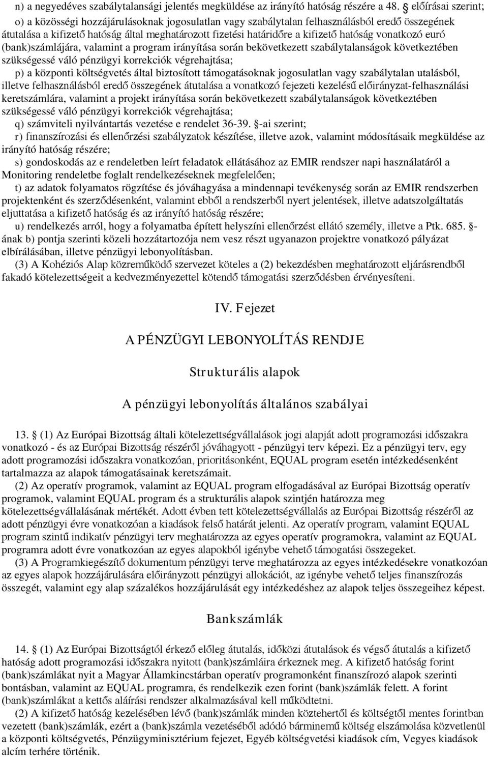 vonatkozó euró (bank)számlájára, valamint a program irányítása során bekövetkezett szabálytalanságok következtében szükségessé váló pénzügyi korrekciók végrehajtása; p) a központi költségvetés által