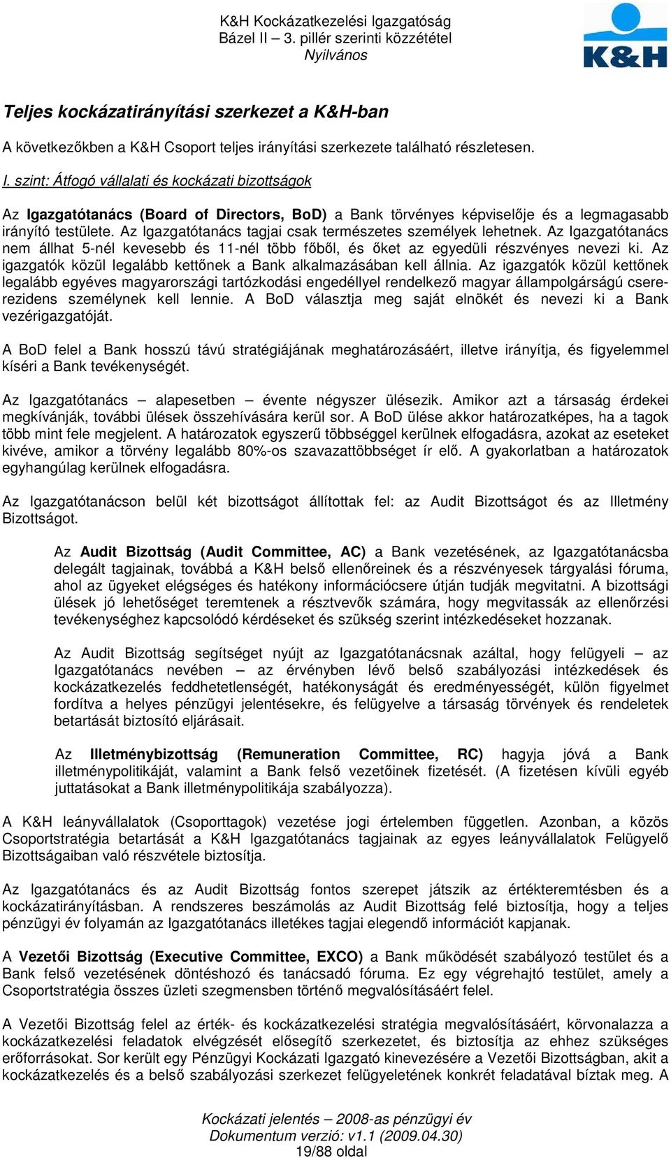 Az Igazgatótanács tagjai csak természetes személyek lehetnek. Az Igazgatótanács nem állhat 5-nél kevesebb és 11-nél több fıbıl, és ıket az egyedüli részvényes nevezi ki.