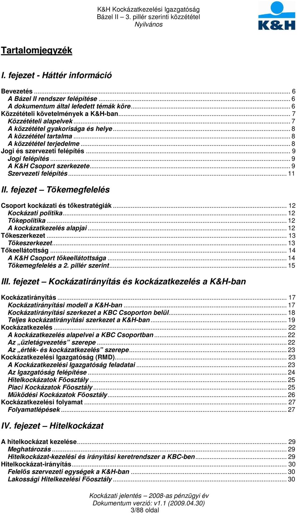 .. 9 A K&H Csoport szerkezete... 9 Szervezeti felépítés... 11 II. fejezet Tıkemegfelelés Csoport kockázati és tıkestratégiák... 12 Kockázati politika... 12 Tıkepolitika... 12 A kockázatkezelés alapjai.