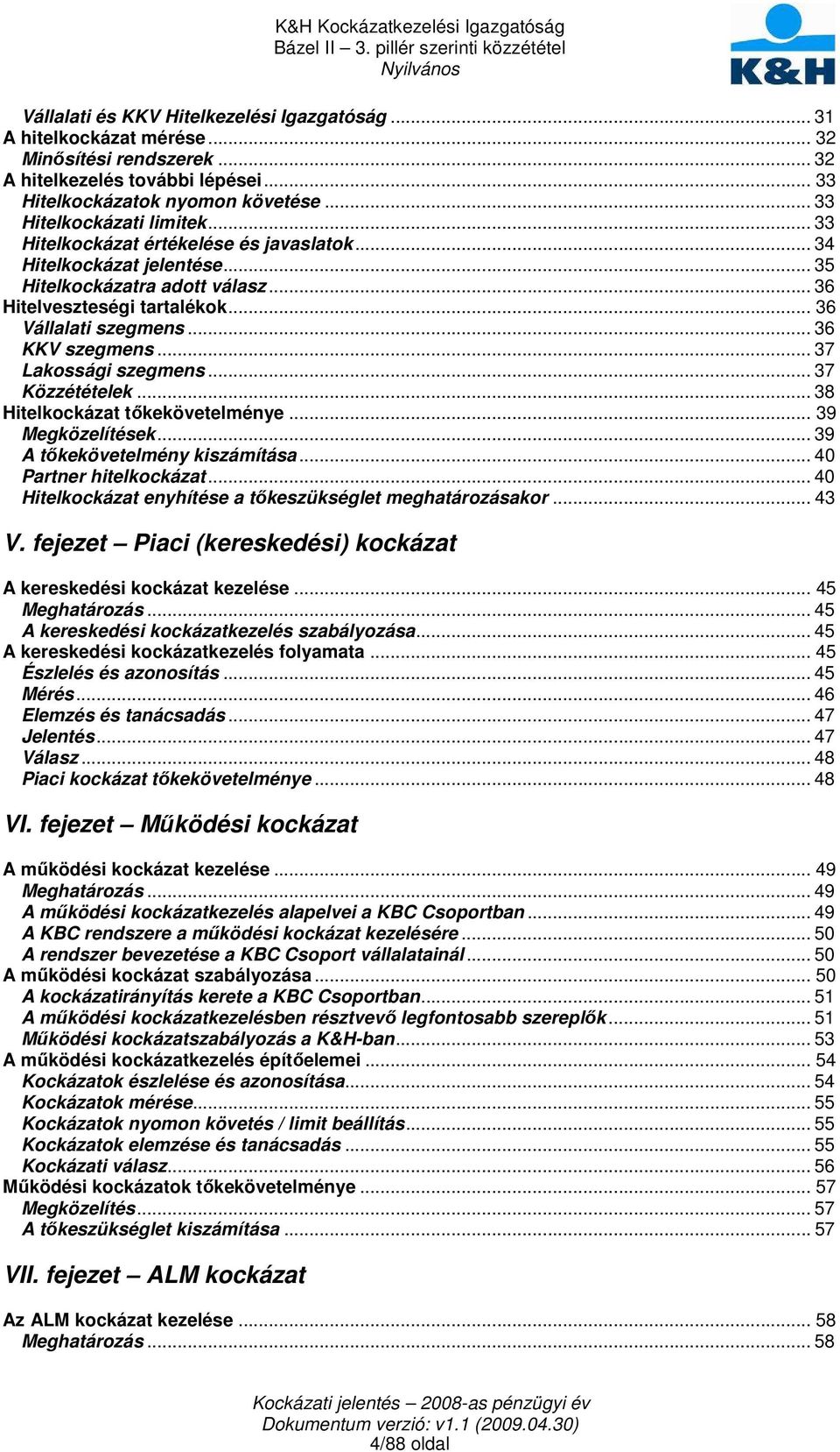 .. 36 KKV szegmens... 37 Lakossági szegmens... 37 Közzétételek... 38 Hitelkockázat tıkekövetelménye... 39 Megközelítések... 39 A tıkekövetelmény kiszámítása... 40 Partner hitelkockázat.