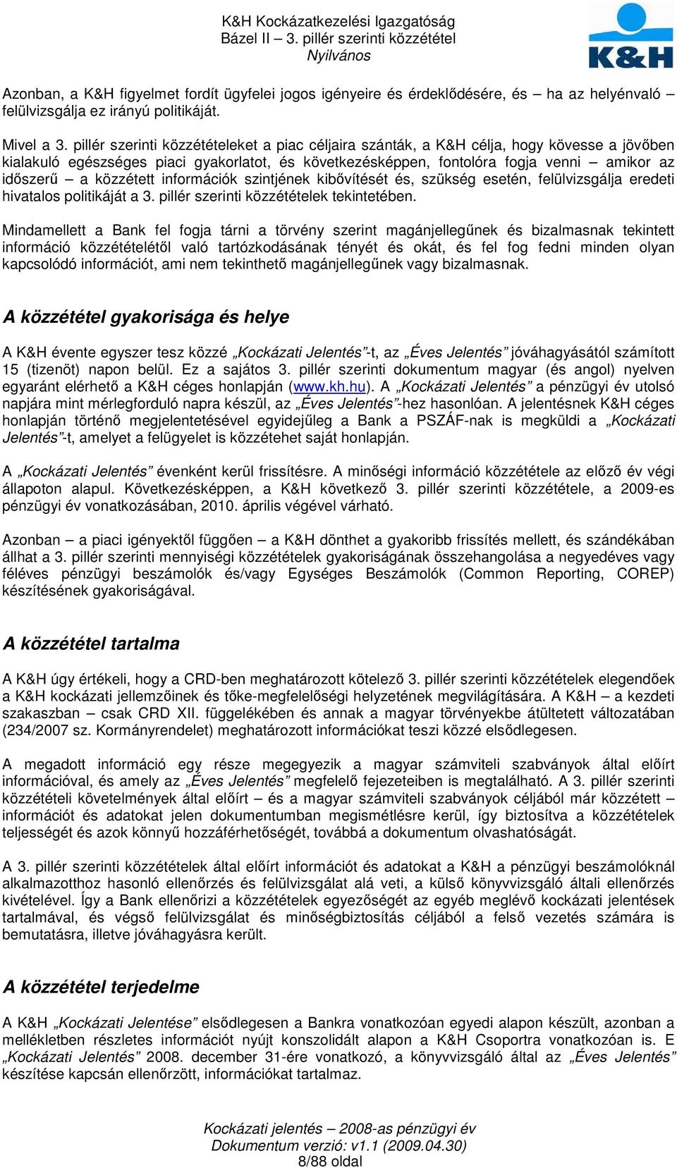 közzétett információk szintjének kibıvítését és, szükség esetén, felülvizsgálja eredeti hivatalos politikáját a 3. pillér szerinti közzétételek tekintetében.