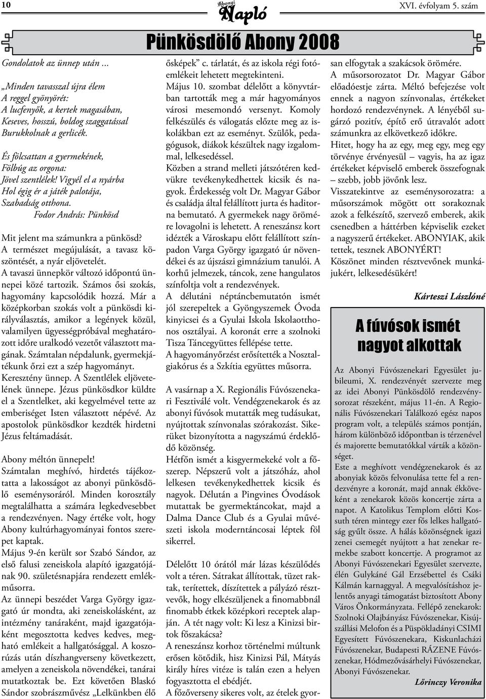 A természet megújulását, a tavasz köszöntését, a nyár eljövetelét. A tavaszi ünnepkör változó időpontú ünnepei közé tartozik. Számos ősi szokás, hagyomány kapcsolódik hozzá.