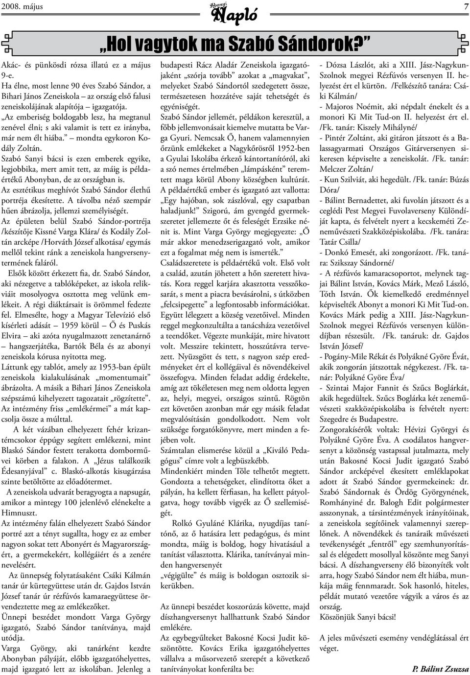 Szabó Sanyi bácsi is ezen emberek egyike, legjobbika, mert amit tett, az máig is példaértékű Abonyban, de az országban is. Az esztétikus meghívót Szabó Sándor élethű portréja ékesítette.