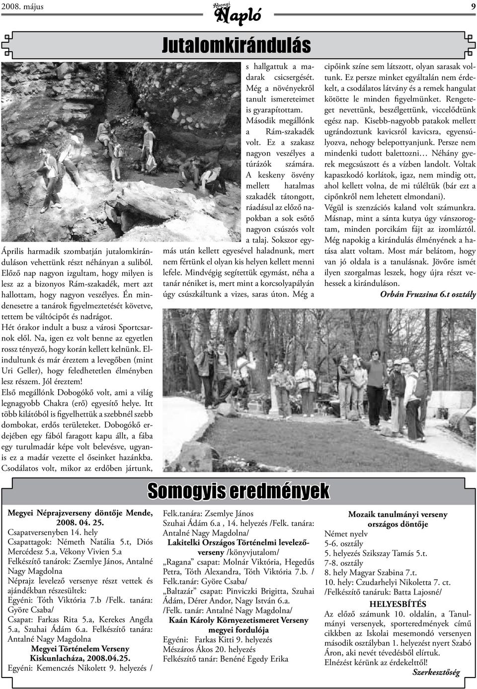 Én mindenesetre a tanárok figyelmeztetését követve, tettem be váltócipőt és nadrágot. Hét órakor indult a busz a városi Sportcsarnok elől.