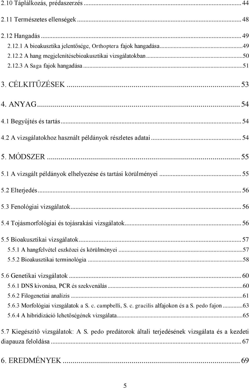 1 A vizsgált példányok elhelyezése és tartási körülményei... 55 5.2 Elterjedés... 56 5.3 Fenológiai vizsgálatok... 56 5.4 Tojásmorfológiai és tojásrakási vizsgálatok... 56 5.5 Bioakusztikai vizsgálatok.