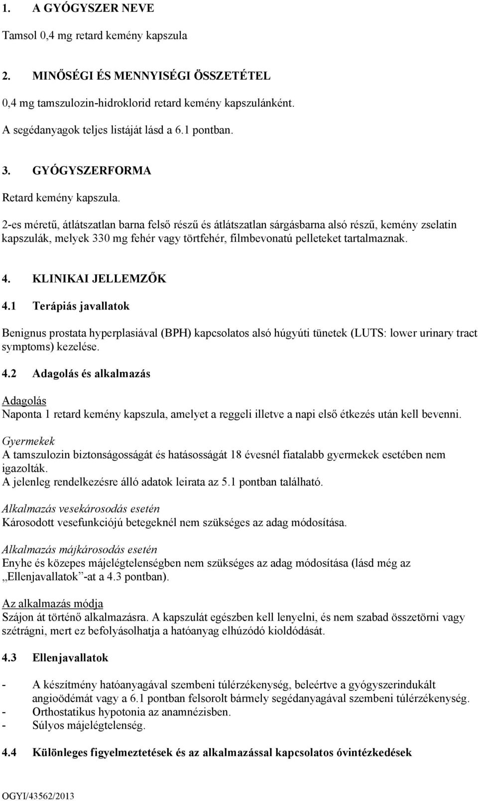 2-es méretű, átlátszatlan barna felső részű és átlátszatlan sárgásbarna alsó részű, kemény zselatin kapszulák, melyek 330 mg fehér vagy törtfehér, filmbevonatú pelleteket tartalmaznak. 4.
