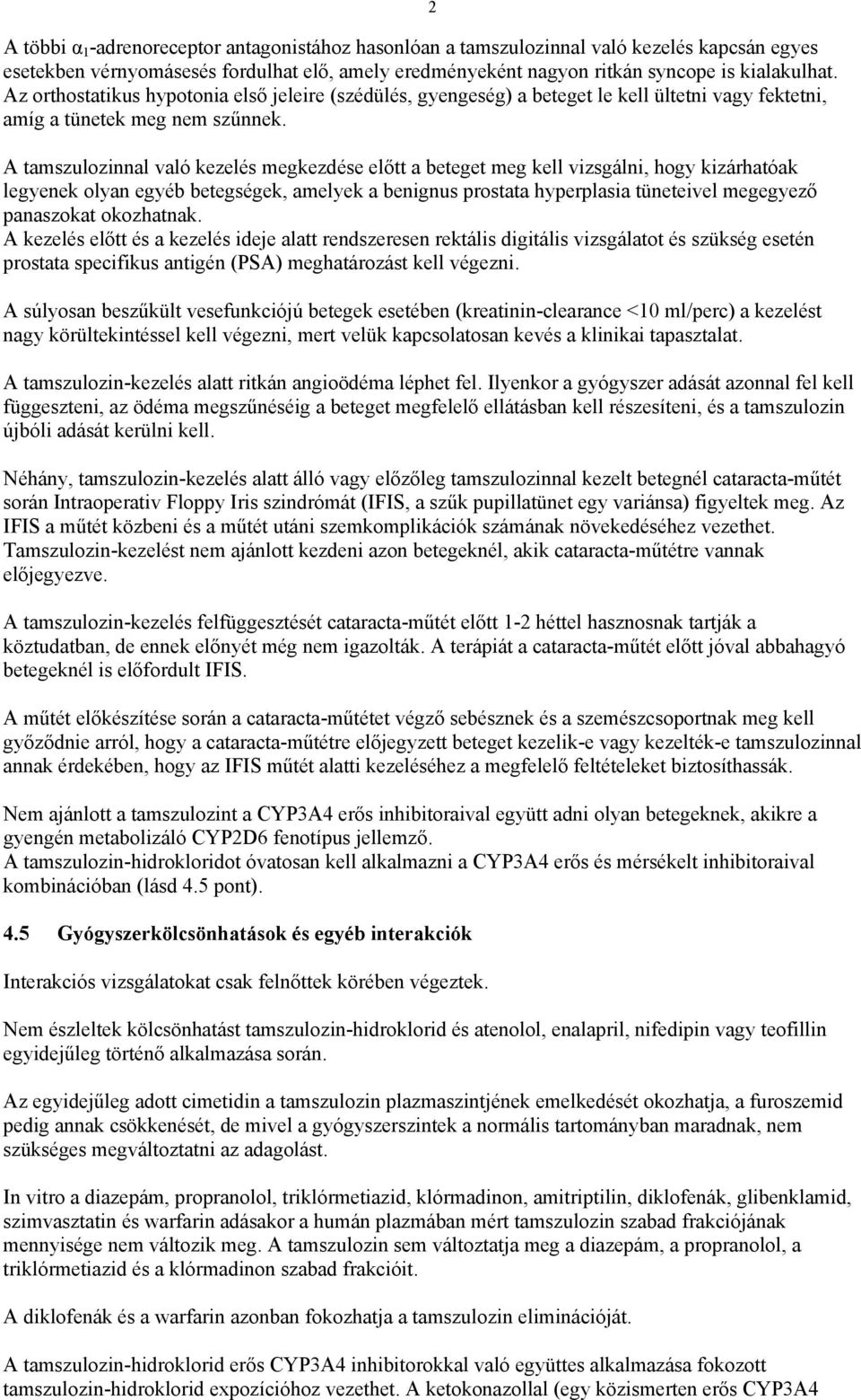 A tamszulozinnal való kezelés megkezdése előtt a beteget meg kell vizsgálni, hogy kizárhatóak legyenek olyan egyéb betegségek, amelyek a benignus prostata hyperplasia tüneteivel megegyező panaszokat