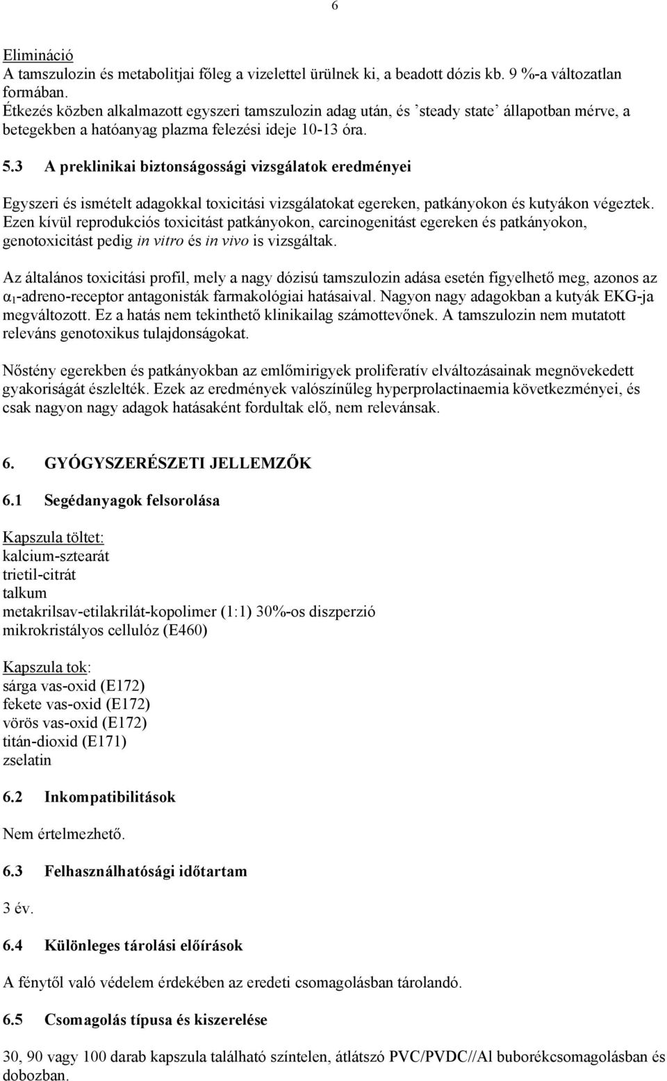 3 A preklinikai biztonságossági vizsgálatok eredményei Egyszeri és ismételt adagokkal toxicitási vizsgálatokat egereken, patkányokon és kutyákon végeztek.