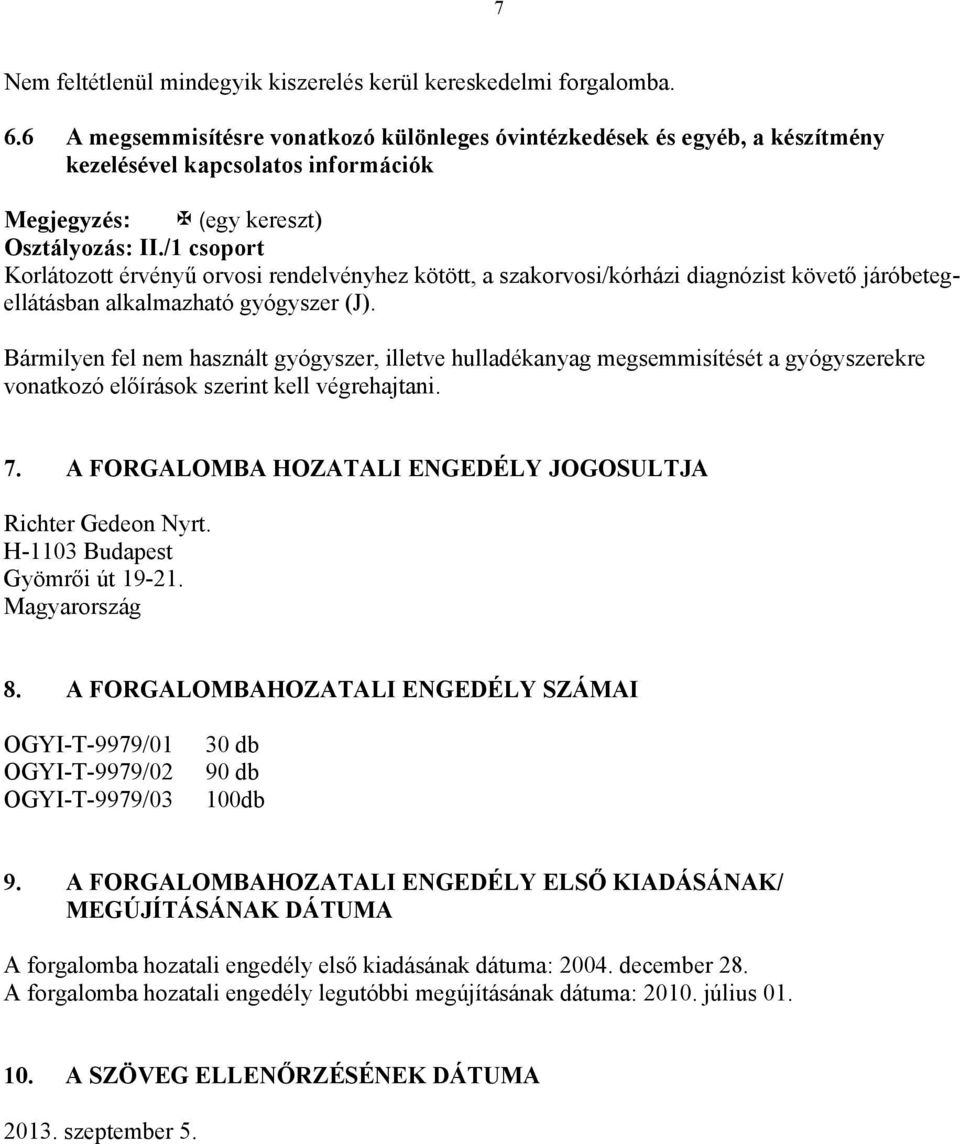 /1 csoport Korlátozott érvényű orvosi rendelvényhez kötött, a szakorvosi/kórházi diagnózist követő járóbetegellátásban alkalmazható gyógyszer (J).