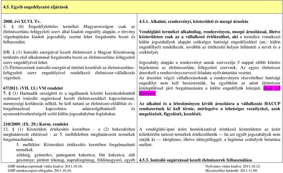 felhasználni. 8/B. (1) Ionizáló energiával kezelt élelmiszert a Magyar Köztársaság területén első alkalommal forgalomba hozni az élelmiszerlánc-felügyeleti szerv engedélyével lehet.