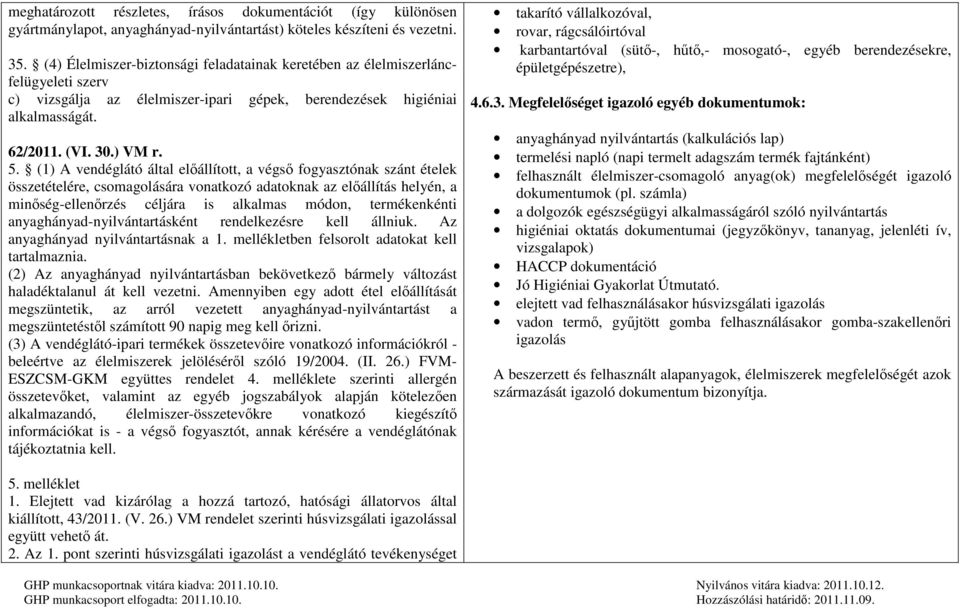 (1) A vendéglátó által előállított, a végső fogyasztónak szánt ételek összetételére, csomagolására vonatkozó adatoknak az előállítás helyén, a minőség-ellenőrzés céljára is alkalmas módon,