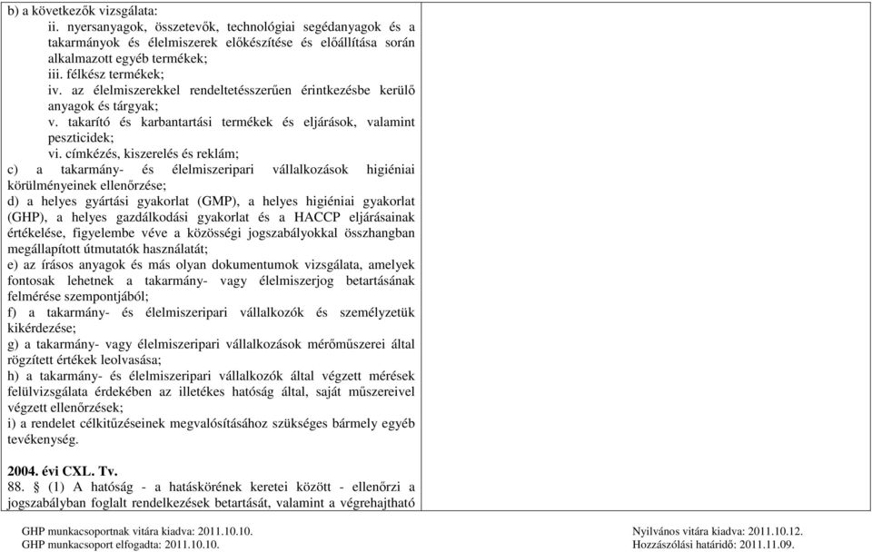 címkézés, kiszerelés és reklám; c) a takarmány- és élelmiszeripari vállalkozások higiéniai körülményeinek ellenőrzése; d) a helyes gyártási gyakorlat (GMP), a helyes higiéniai gyakorlat (GHP), a