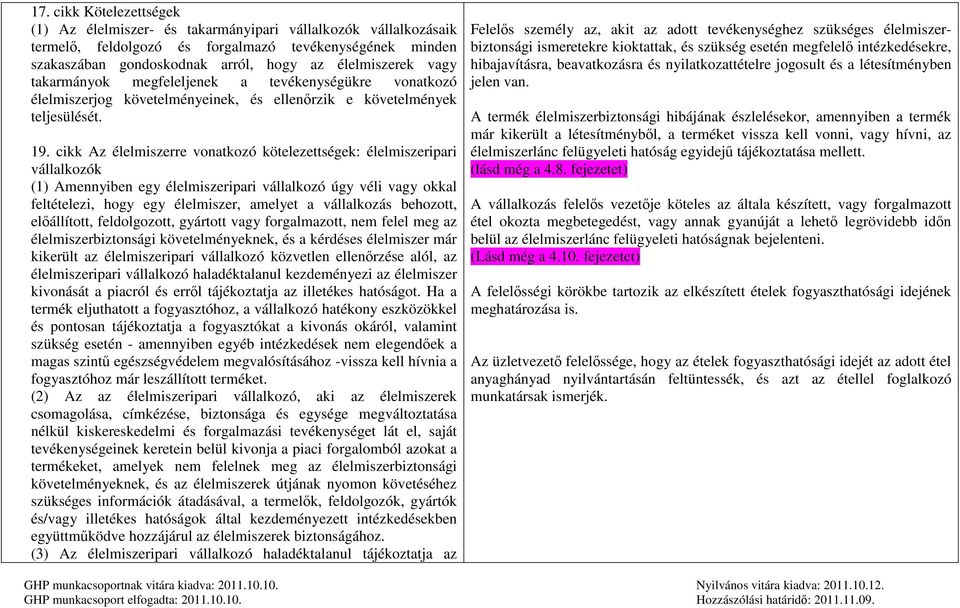 cikk Az élelmiszerre vonatkozó kötelezettségek: élelmiszeripari vállalkozók (1) Amennyiben egy élelmiszeripari vállalkozó úgy véli vagy okkal feltételezi, hogy egy élelmiszer, amelyet a vállalkozás