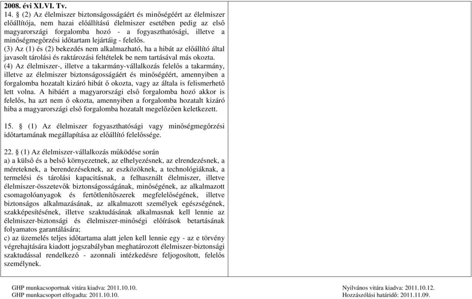 minőségmegőrzési időtartam lejártáig - felelős. (3) Az (1) és (2) bekezdés nem alkalmazható, ha a hibát az előállító által javasolt tárolási és raktározási feltételek be nem tartásával más okozta.