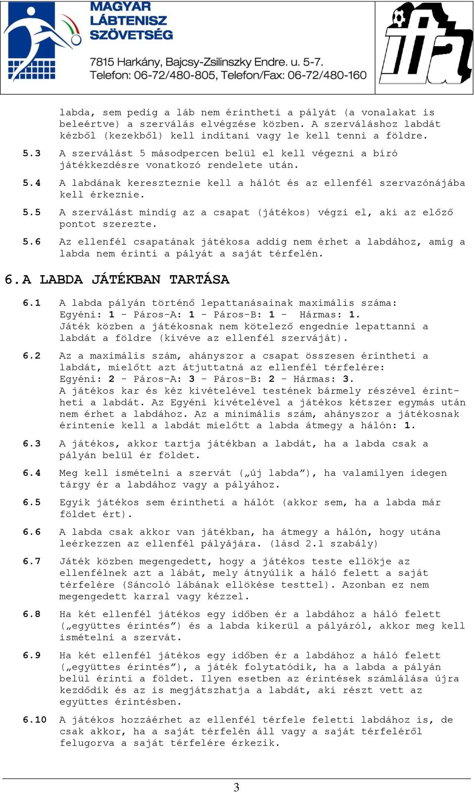 5.6 Az ellenfél csapatának játékosa addig nem érhet a labdához, amíg a labda nem érinti a pályát a saját térfelén. 6.