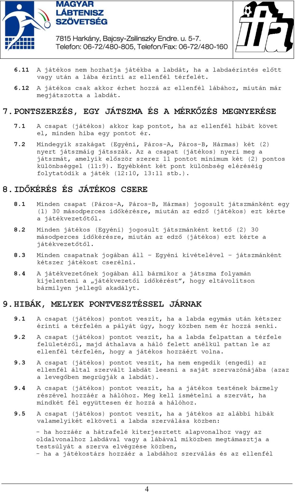 1 A csapat (játékos) akkor kap pontot, ha az ellenfél hibát követ el, minden hiba egy pontot ér. 7.2 Mindegyik szakágat (Egyéni, Páros-A, Páros-B, Hármas) két (2) nyert játszmáig játsszák.