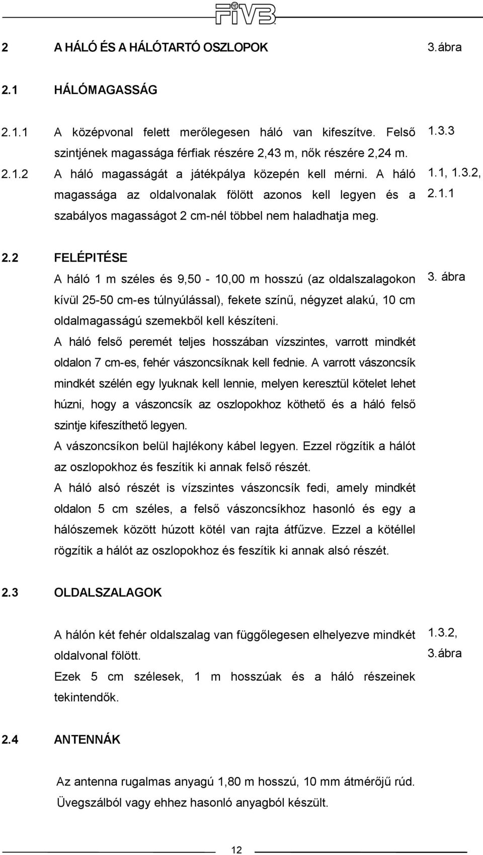 2 FELÉPITÉSE A háló 1 m széles és 9,50-10,00 m hosszú (az oldalszalagokon kívül 25-50 cm-es túlnyúlással), fekete színő, négyzet alakú, 10 cm oldalmagasságú szemekbıl kell készíteni.