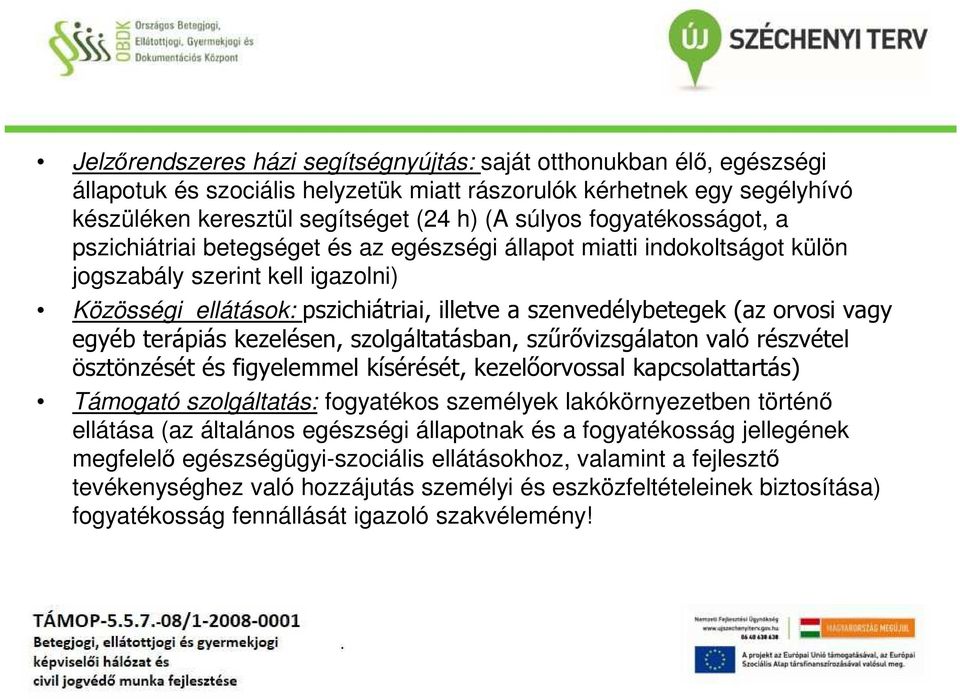 orvosi vagy egyéb terápiás kezelésen, szolgáltatásban, szűrővizsgálaton való részvétel ösztönzését és figyelemmel kísérését, kezelőorvossal kapcsolattartás) Támogató szolgáltatás: fogyatékos