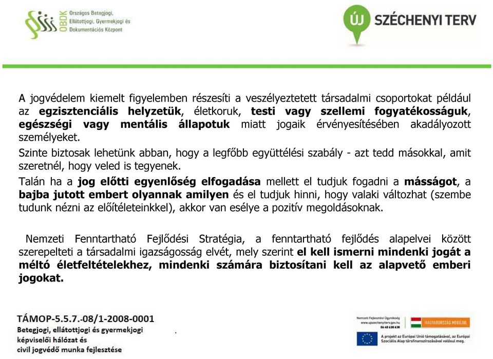 Talán ha a jog előtti egyenlőség elfogadása mellett el tudjuk fogadni a másságot, a bajba jutott embert olyannak amilyen és el tudjuk hinni, hogy valaki változhat(szembe tudunk nézni az