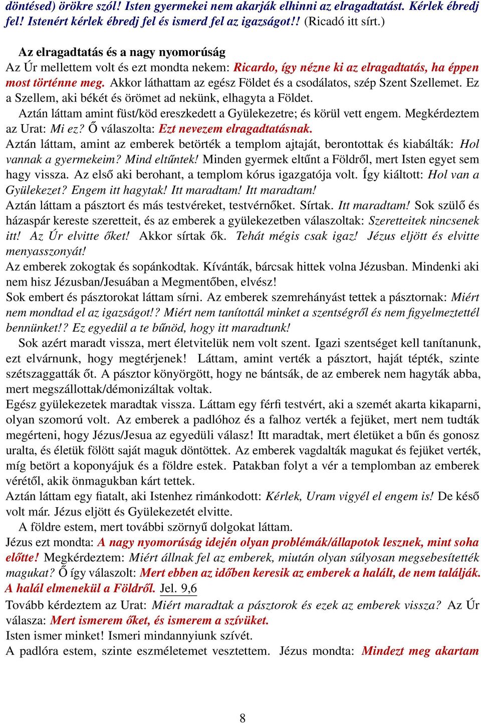 Akkor láthattam az egész Földet és a csodálatos, szép Szent Szellemet. Ez a Szellem, aki békét és örömet ad nekünk, elhagyta a Földet.