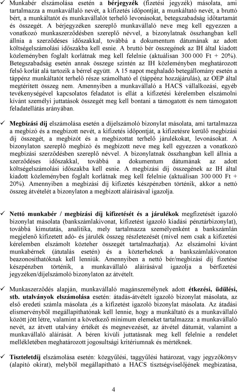 A bérjegyzéken szereplő munkavállaló neve meg kell egyezzen a vonatkozó munkaszerződésben szereplő névvel, a bizonylatnak összhangban kell állnia a szerződéses időszakkal, továbbá a dokumentum