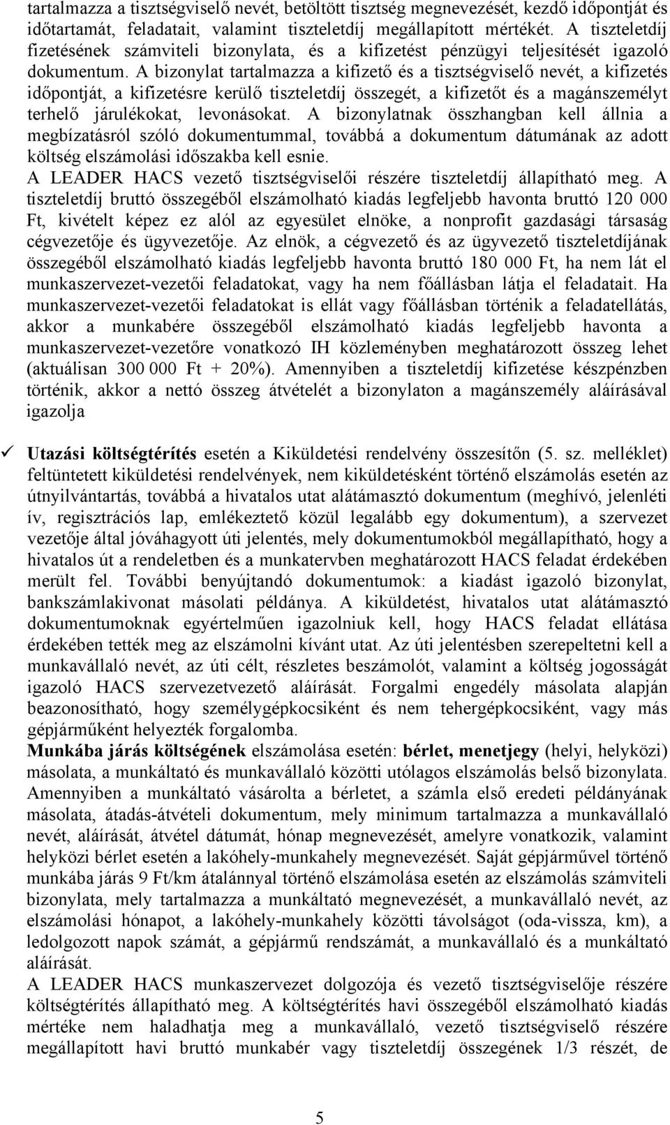 A bizonylat tartalmazza a kifizető és a tisztségviselő nevét, a kifizetés időpontját, a kifizetésre kerülő tiszteletdíj összegét, a kifizetőt és a magánszemélyt terhelő járulékokat, levonásokat.