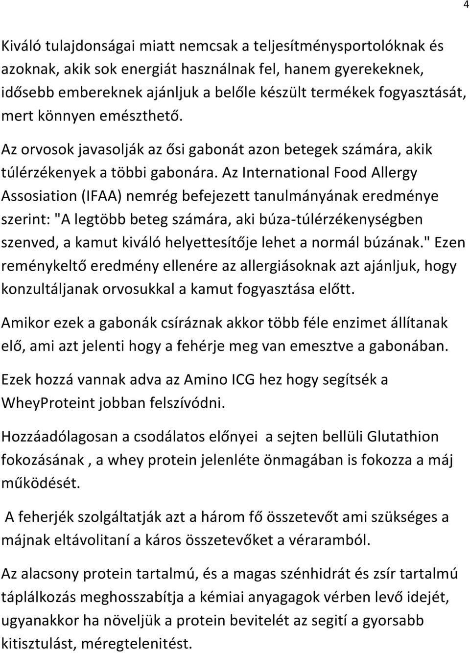 Az International Food Allergy Assosiation (IFAA) nemrég befejezett tanulmányának eredménye szerint: "A legtöbb beteg számára, aki búza-túlérzékenységben szenved, a kamut kiváló helyettesítője lehet a