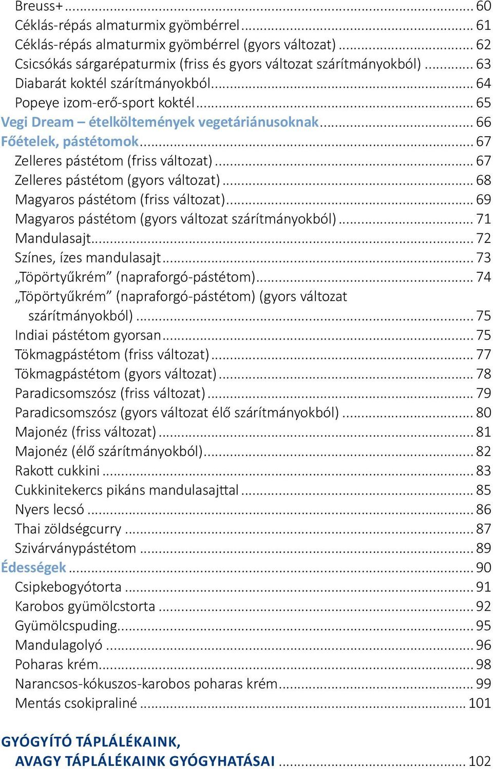 .. 67 Zelleres pástétom (gyors változat)... 68 Magyaros pástétom (friss változat)... 69 Magyaros pástétom (gyors változat szárítmányokból)... 71 Mandulasajt... 72 Színes, ízes mandulasajt.