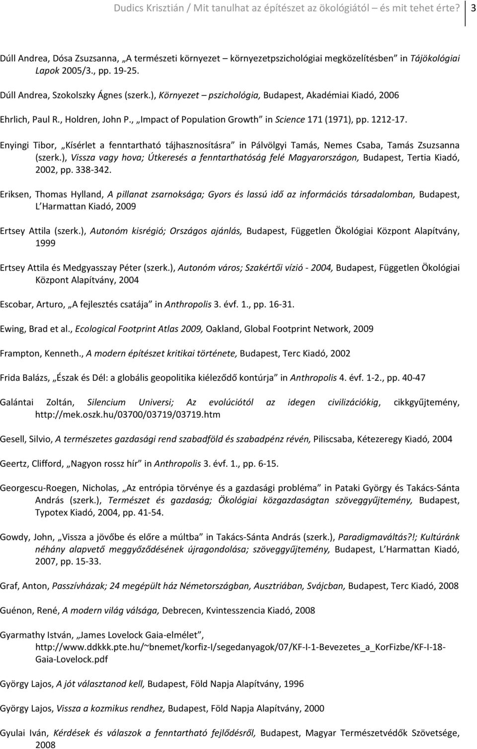 ), Környezet pszichológia, Budapest, Akadémiai Kiadó, 2006 Ehrlich, Paul R., Holdren, John P., Impact of Population Growth in Science 171 (1971), pp. 1212-17.