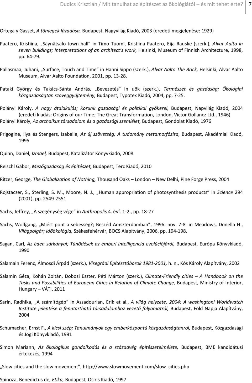 ), Alvar Aalto in seven buildings; Interpretations of an architect s work, Helsinki, Museum of Finnish Architecture, 1998, pp. 64-79. Pallasmaa, Juhani, Surface, Touch and Time in Hanni Sippo (szerk.